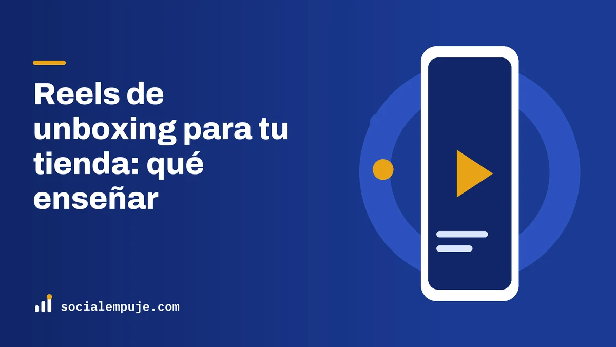 Portada de SocialEmpuje con el título «Reels de unboxing para tu tienda: qué enseñar»