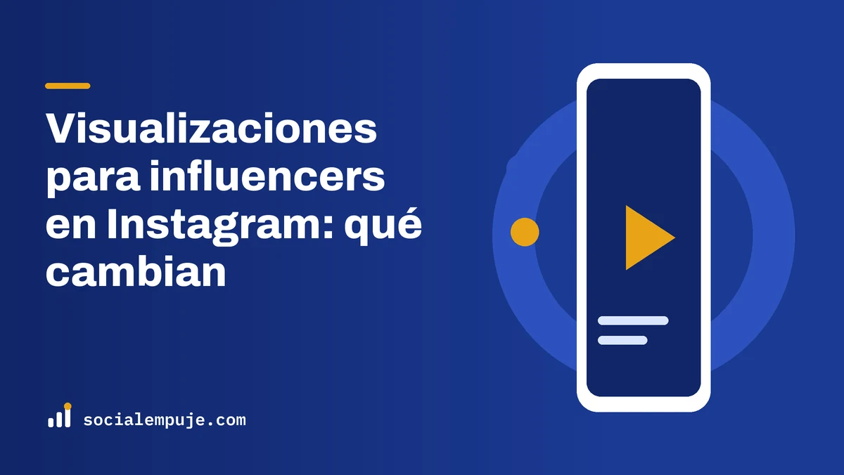 Portada de SocialEmpuje con el título «Visualizaciones para influencers en Instagram: qué cambian»